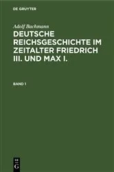 Book cover of Adolf Bachmann: Deutsche Reichsgeschichte im Zeitalter Friedrich III. und Max I.. Band 1 by Adolf Bachmann
