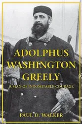Book cover of Adolphus Washington Greely by Paul D. Walker