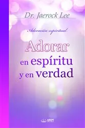 Book cover of Adorar en espíritu y en verdad(Spanish Edition) by Jaerock Lee