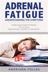 Book cover of Adrenal Fatigue: Understanding the Symptoms by Andriana Follea