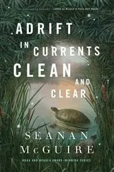 Book cover of Adrift in Currents Clean and Clear by Seanan McGuire
