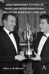 Book cover of Adult Responses to Popular Music and Intergenerational Relations in Britain, c. 1955–1975 by Gillian A. M. Mitchell