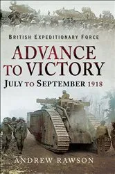 Book cover of Advance to Victory, July to September 1918 by Andrew Rawson