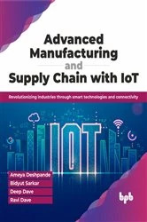 Book cover of Advanced Manufacturing and Supply Chain with IoT by Ameya Deshpande