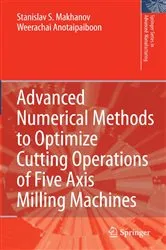 Book cover of Advanced Numerical Methods to Optimize Cutting Operations of Five Axis Milling Machines by Stanislav S. Makhanov