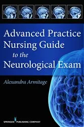 Book cover of Advanced Practice Nursing Guide to the Neurological Exam by Alexandra Armitage