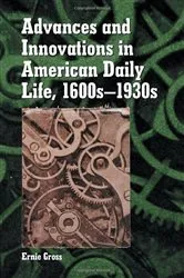 Book cover of Advances and Innovations in American Daily Life, 1600s-1930s by Ernie Gross
