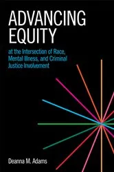 Book cover of Advancing Equity at the Intersection of Race, Mental Illness, and Criminal Justice Involvement by Deanna M. Adams
