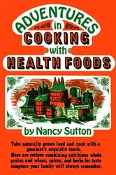 Book cover of Adventures in Cooking With Health Foods by Nancy Sutton