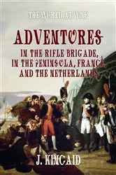 Book cover of Adventures in the Rifle Brigade, in the Peninsula, France, and the Netherlands by John Kincaid