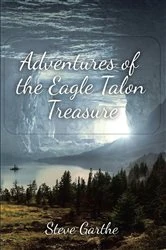 Book cover of Adventures of the Eagle Talon Treasure by Steve Garthe