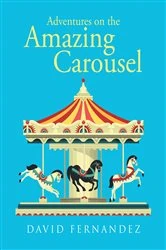Book cover of Adventures On The Amazing Carousel by David Fernandez