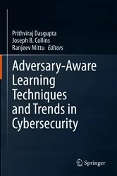 Book cover of Adversary-Aware Learning Techniques and Trends in Cybersecurity by Prithviraj Dasgupta