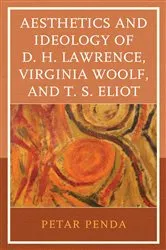 Book cover of Aesthetics and Ideology of D. H. Lawrence, Virginia Woolf, and T. S. Eliot by Petar Penda