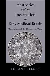 Book cover of Aesthetics and the Incarnation in Early Medieval Britain by Tiffany Beechy