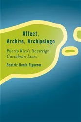Book cover of Affect, Archive, Archipelago by Beatriz Llenín-Figueroa