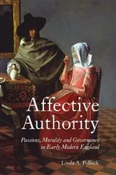 Book cover of Affective Authority: Passions, Morality and Governance in Early Modern England by Linda A. Linda Pollock