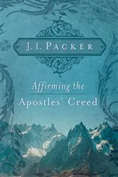 Book cover of Affirming the Apostles' Creed by J. I. Packer
