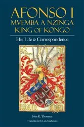 Book cover of Afonso I Mvemba a Nzinga, King of Kongo by John K. Thornton