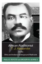 Book cover of African Abolitionist T. J. Alexander on the Ohio and Indiana Underground Railroads by Paula D. Royster