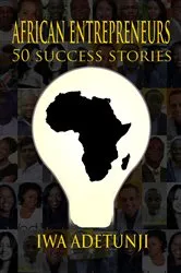 Book cover of African Entrepreneurs - 50 Success Stories by Iwa Adetunji