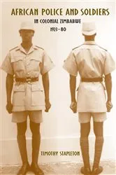 Book cover of African Police and Soldiers in Colonial Zimbabwe, 1923-80 by Timothy Stapleton