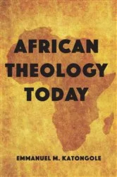 Book cover of African Theology Today by Emmanuel M. Katongole