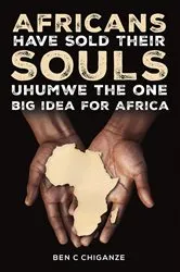 Book cover of Africans Have Sold Their Souls: Uhumwe the One Big Idea for Africa by Ben C Chiganze
