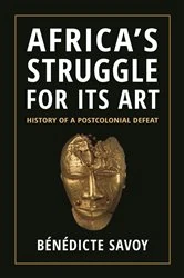 Book cover of Africa’s Struggle for Its Art by Bénédicte Savoy