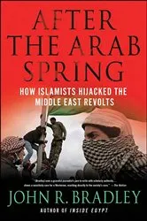 Book cover of After the Arab Spring by John R. Bradley