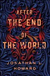 Book cover of After the End of the World by Jonathan L. Howard