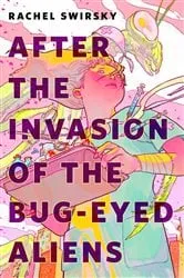 Book cover of After the Invasion of the Bug-Eyed Aliens by Rachel Swirsky