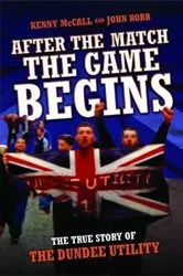 Book cover of After The Match, The Game Begins - The True Story of The Dundee Utility by Unknown