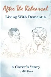Book cover of After the Rehearsal Living with Dementia by Jill Grey