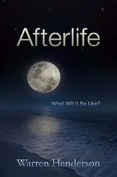 Book cover of Afterlife - What Will It Be Like? by Warren A Henderson