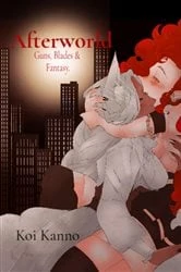 Book cover of Afterworld : Guns, Blades, & Fantasy: Guns, Blades, & Fantasy by Koi Kanno