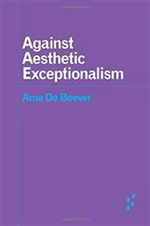 Book cover of Against Aesthetic Exceptionalism by Arne De Boever