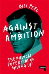 Book cover of Against Ambition by Bill Peel
