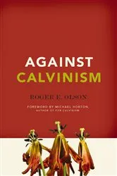 Book cover of Against Calvinism by Roger E. Olson