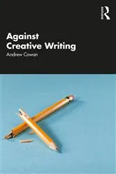 Book cover of Against Creative Writing by Andrew Cowan