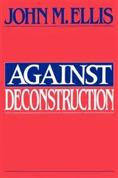 Book cover of Against Deconstruction by John Martin Ellis