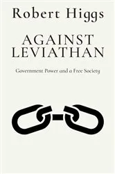 Book cover of Against Leviathan by Robert Higgs