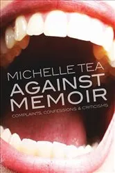 Book cover of Against Memoir by Michelle Tea