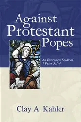 Book cover of Against Protestant Popes by Clay A. Kahler