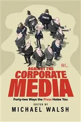 Book cover of Against the Corporate Media by Michael Walsh