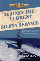 Book cover of Against the Current in the Silent Service by Herman, Richard, W
