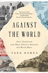 Book cover of Against the World: Anti-Globalism and Mass Politics Between the World Wars by Tara Zahra