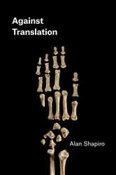 Book cover of Against Translation by Alan Shapiro