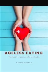 Book cover of Ageless Eating by Austin Barlow