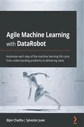 Book cover of Agile Machine Learning with DataRobot by Bipin Chadha
